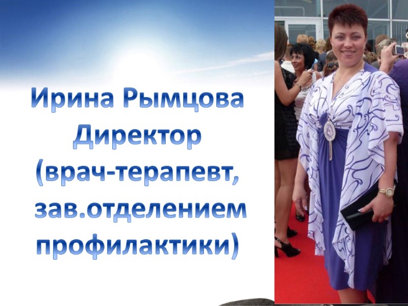 Ирина Рымцова Директор (врач-терапевт,  зав.отделением профилактики)